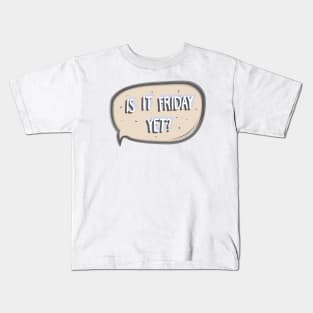 IS IT FRIDAY YET?!!! Kids T-Shirt